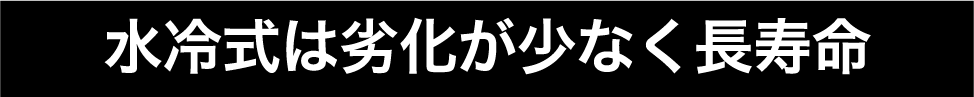 水冷式は劣化が少なく長寿命