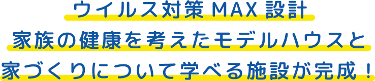 ウイルス対策MAX設計家族の健康を考えたモデルハウスと家づくりについて学べる施設が完成！