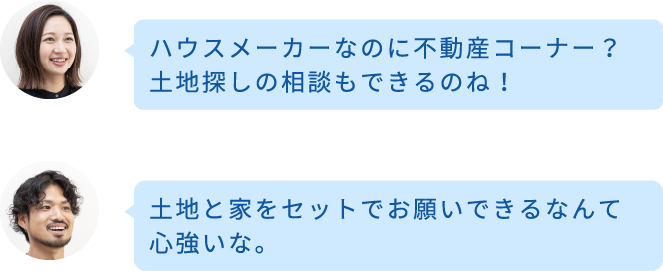 ハウスメーカーなのに不動産コーナー？土地探しの相談もできるのね！ 土地と家をセットでお願いできるなんて心強いな。